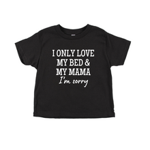 Load image into Gallery viewer, Kids | I Only Love My Bed &amp; My Mama
